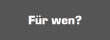 Für wen?
